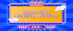 用DeepSeek做PPT单子接到手软,快速接单变现,单日变现1k-宝藏屋创业网