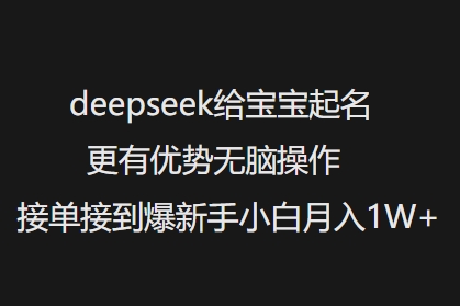 deepseek给宝宝起名更有优势无脑操作接单接到爆新手小白月入1W+-宝藏屋创业网