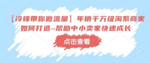 【冷锋带你做流量】年销千万级淘系商家如何打造–帮助中小卖家快速成长-宝藏屋创业网