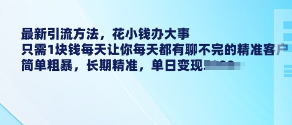 最新引流方法，花小钱办大事，只需1块钱每天让你每天都有聊不完的精准客户 简单粗暴，长期精准-宝藏屋创业网