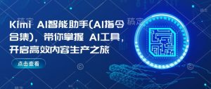 Kimi AI智能助手(AI指令合集),带你掌握AI工具,开启高效内容生产之旅-宝藏屋创业网
