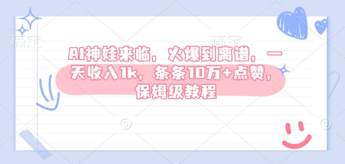 AI神娃来临，火爆到离谱，一天收入1k，条条10万+点赞，保姆级教程-宝藏屋创业网