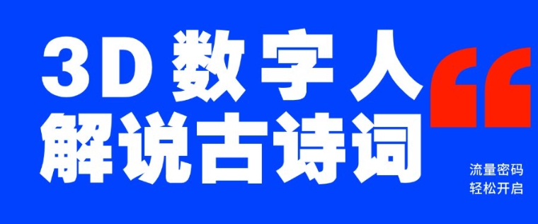 蓝海爆款！仅用一个AI工具，制作3D数字人解说古诗词，开启流量密码-宝藏屋创业网