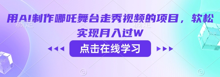 用AI制作哪吒舞台走秀视频的项目，软松实现月入过W-宝藏屋创业网