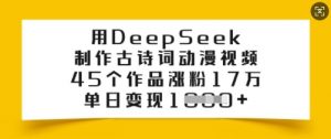 用DeepSeek制作古诗词动漫视频,45个作品涨粉17万,单日变现多张-宝藏屋创业网