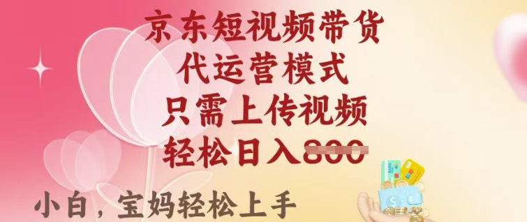 京东短视频带货,2025翻身项目,只需上传视频,单月稳定变现8k+【揭秘】-宝藏屋创业网