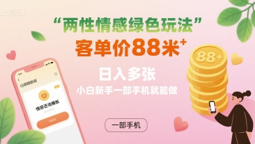 两性情感绿色玩法，客单价88米 日入多张，小白新手一部手机就能做-宝藏屋创业网
