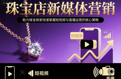 珠宝店新媒体营销，助力珠宝商家快速掌握短视频与直播运营的核心策略-宝藏屋创业网