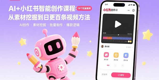 AI+小红书智能创作课程：19个实操案例  从素材挖掘到日更百条视频方法-宝藏屋创业网