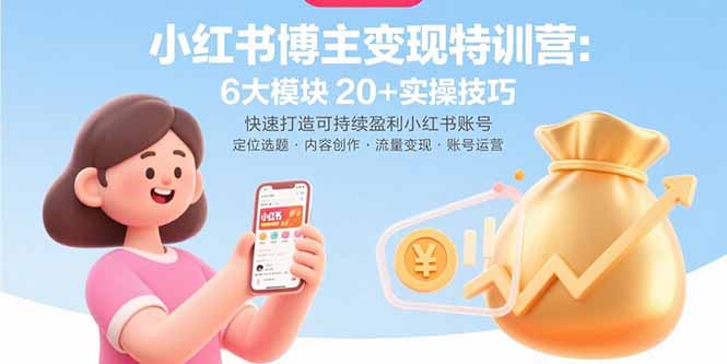小红书博主变现特训营：6大模块20+实操技巧 快速打造可持续盈利小红书账号-宝藏屋创业网