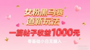 女粉黑马赛道新玩法,一篇帖子收益1k,零基础小白无脑入非常适合-宝藏屋创业网