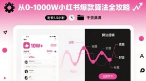 从0-1000W小红书爆款算法全攻略,时长1.5小时,干货满满-宝藏屋创业网