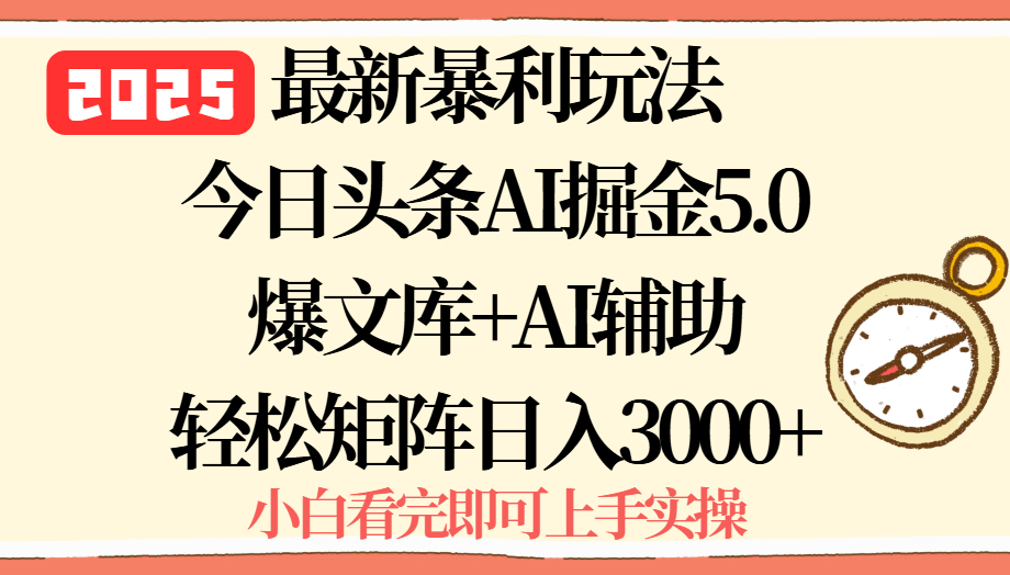 2025年今日头条最新暴利玩法5.0，一键生成爆款，轻松实现矩阵日入3000+-宝藏屋创业网