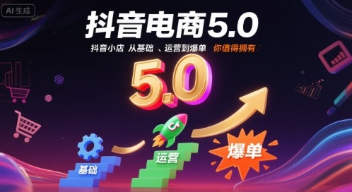 抖音电商5.0，抖音小店从基础、运营到爆单，你值得拥有-宝藏屋创业网