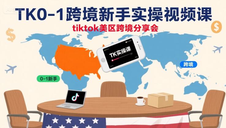 TK0-1跨境新手实操视频课，tiktok美区跨境分享会-宝藏屋创业网