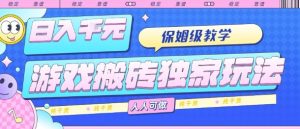 游戏搬砖独家玩法,日入1k+,保姆级教学,人人可做,纯干货【揭秘】-宝藏屋创业网