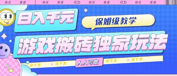 游戏搬砖独家玩法，日入1k+，保姆级教学，人人可做，纯干货【揭秘】-宝藏屋创业网