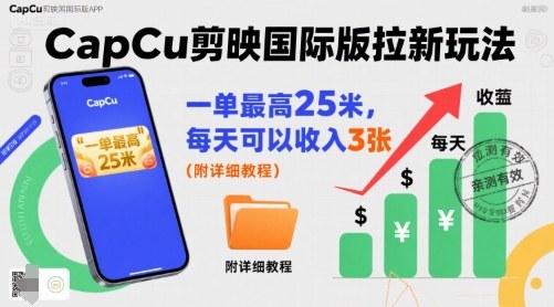 一单最高25米，亲测CapCu剪映国际版拉新玩法，每天可以收入3张(附详细教程)-宝藏屋创业网