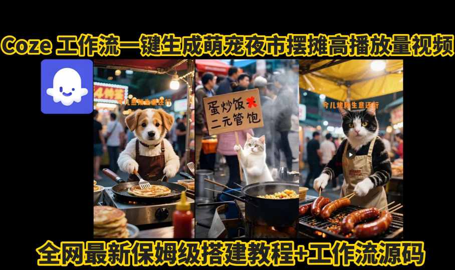 coze工作流一键生成萌宠夜市摆摊AI高赞高播放量视频保姆级拆解教程-宝藏屋创业网