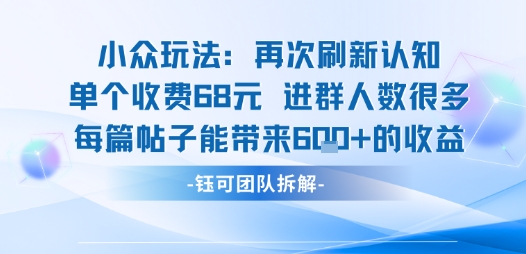 小众玩法再次刷新认知单个收费68米进群人数很多每篇帖子能带来6张的收益-宝藏屋创业网