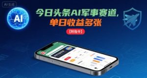 今日头条AI军事赛道,单日收益多张 ,手机可做【附指令】-宝藏屋创业网