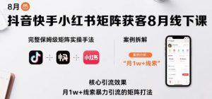 抖音快手小红书矩阵获客8月线下课,完整保姆级矩阵实操手法与案例拆解,月1w+线索暴力引流的矩阵打法-宝藏屋创业网