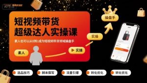 短视频带货超级达人实操课,素人也可以从0到1成为短视频带货领域操盘手-宝藏屋创业网