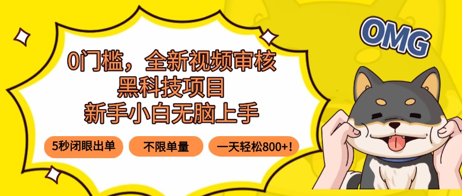 0门槛，全新视频审核黑科技项目，新手小白无脑上手5秒闭眼出单，不限单…-宝藏屋创业网