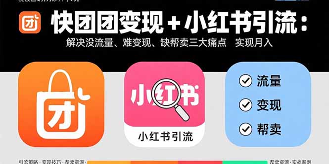 快团团变现+小红书引流：解决没流量、难变现、缺帮卖三大痛点 实现月入3w+-宝藏屋创业网