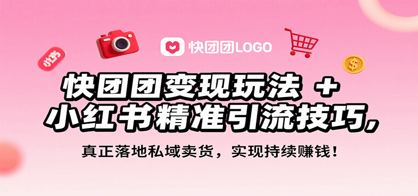 快团团变现玩法+小红书精准引流技巧，真正落地私域卖货，一年从0做到月入3万+-宝藏屋创业网
