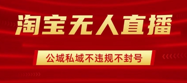 淘宝无人直播带货最新技术，不封号，不违规 操作简单，开播爆单，日入1k+【揭秘】-宝藏屋创业网