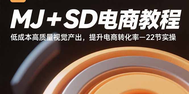 MJ+SD电商教程：低成本高质量视觉产出，提升电商转化率-22节实操-宝藏屋创业网
