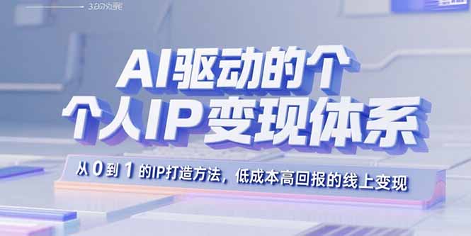 AI驱动的个人IP变现体系：从0到1的IP打造方法，低成本高回报的线上变现-宝藏屋创业网