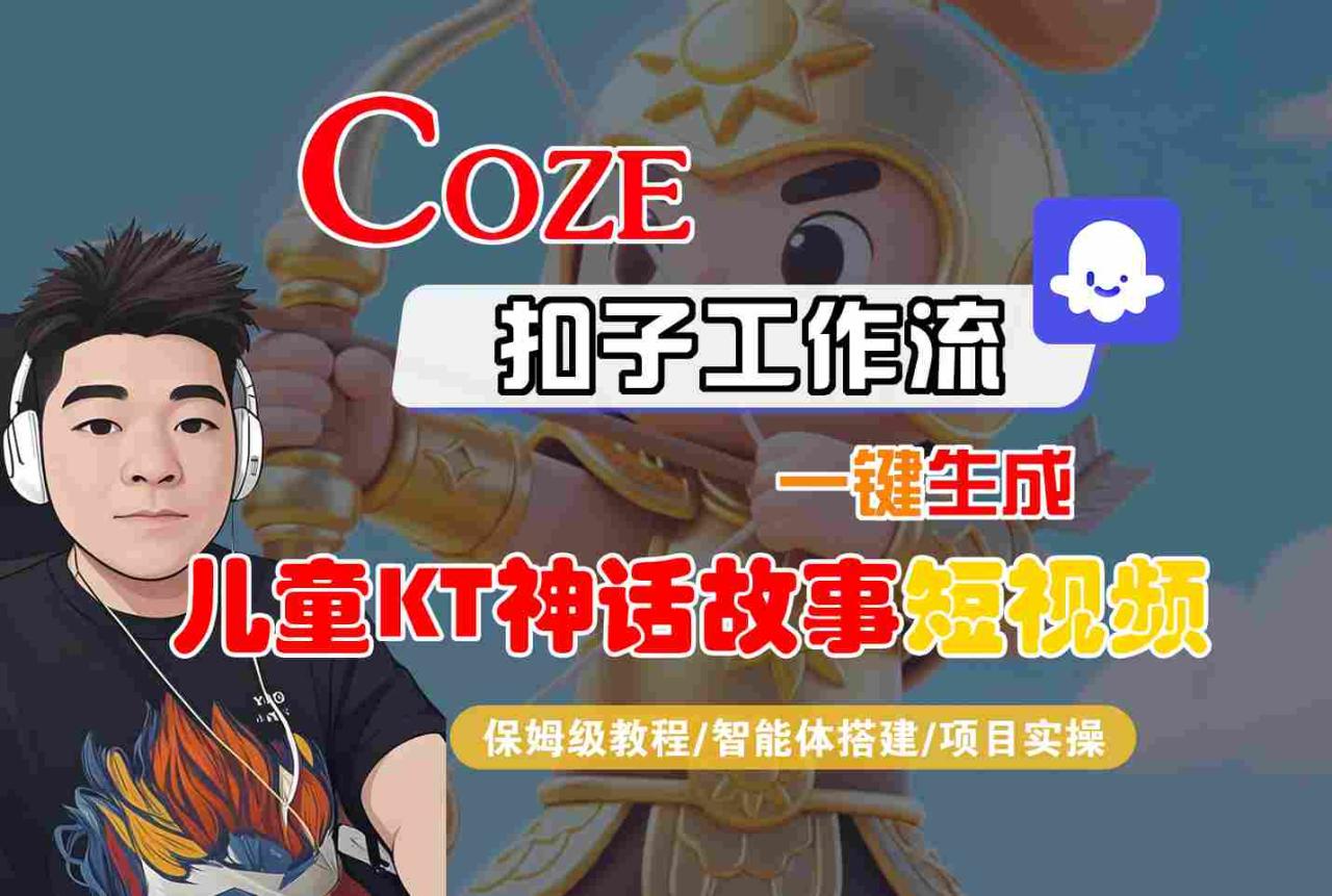 Coze扣子智能体工作流一键生成“儿童卡通神话故事“短视频，全流程保姆级教学-宝藏屋创业网