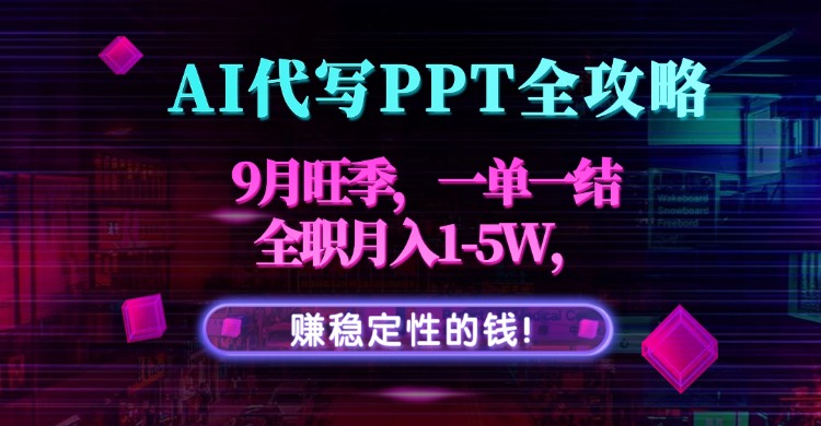 AI代写PPT全攻略，9月旺季，一单一结，全职月入1-5W，赚稳定性的钱！-宝藏屋创业网