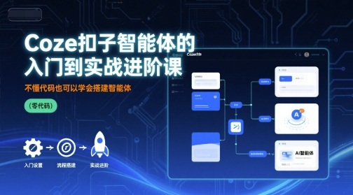 Coze扣子智能体的入门到实战进阶课，不懂代码也可以学会搭建智能体-宝藏屋创业网