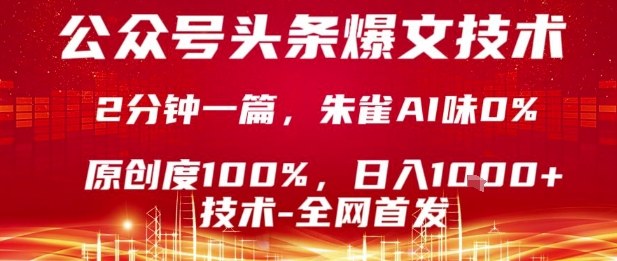 公众号头条号爆文技术，2分钟一篇，原创度100%，朱雀AI味0%，复制粘贴，日入1k【揭秘】-宝藏屋创业网