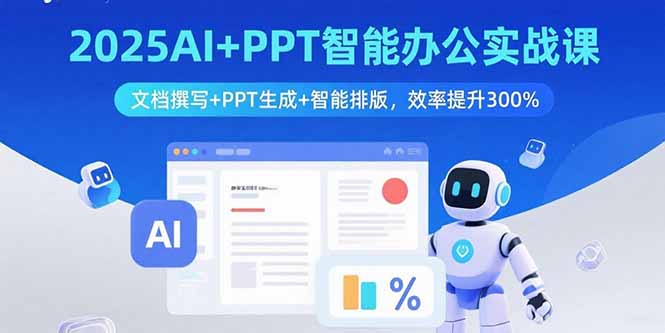 2025AI+PPT智能办公实战课：文档撰写+PPT生成+智能排版，效率提升300%-宝藏屋创业网