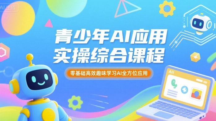 青少年AI应用实操综合课程，零基础高效趣味学习AI全方位应用-宝藏屋创业网
