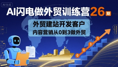 AI闪电做外贸训练营26期，外贸建站开发客户内容营销从0到3做外贸-宝藏屋创业网