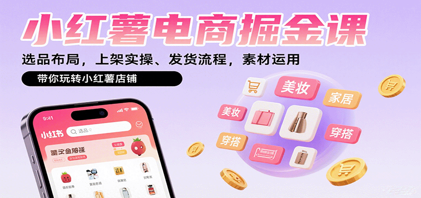 小红薯电商掘金课：选品布局，上架实操、发货流程，素材运用，带你玩转小红薯店铺-宝藏屋创业网