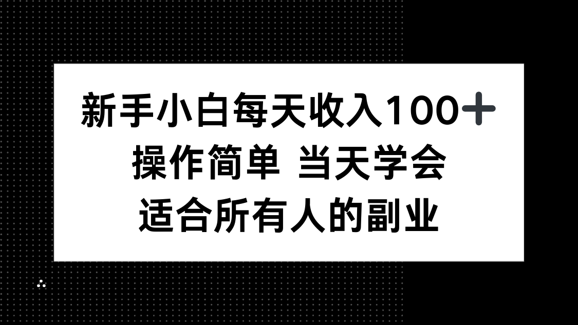 新手小白每天收入100+，操作简单 当天学会 ，适合所有人的副业-宝藏屋创业网