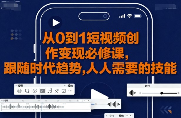 从0到1短视频创作变现必修课，跟随时代趋势，人人需要的技能-宝藏屋创业网