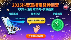 2025抖音直播带货特训:推流逻辑、话术体系、罗盘运营,7天千人池月销20万+-宝藏屋创业网