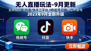 无人直播玩法-9月更新 支持视频号/抖音/快手三平台,0粉起号日销千单不封号-宝藏屋创业网