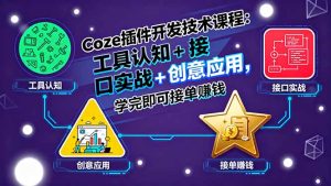 Coze插件开发技术课程:工具认知+接口实战+创意应用,学完即可接单赚钱-宝藏屋创业网