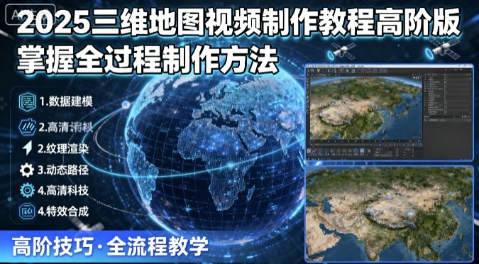 2025三维地图视频制作教程高阶版，掌握全过程制作方法-宝藏屋创业网