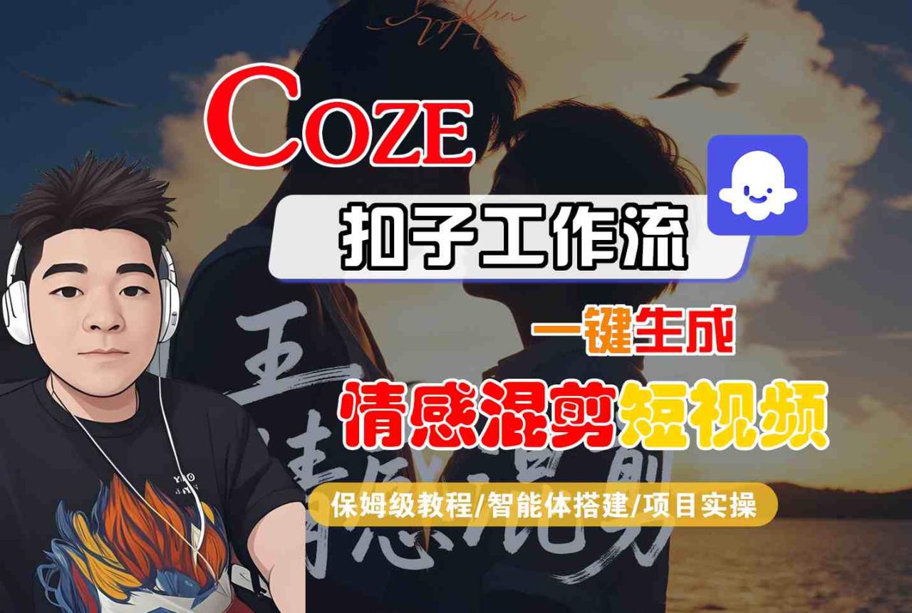 Coze智能体工作流一键生成情感混剪短视频，全流程保姆级教学-宝藏屋创业网