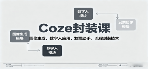 Coze封装课,图像生成、数字人应用、发票助手,流程封装技术-宝藏屋创业网