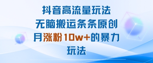抖音高流量玩法：无脑搬运条条原创，月涨粉10w+的暴力玩法-宝藏屋创业网